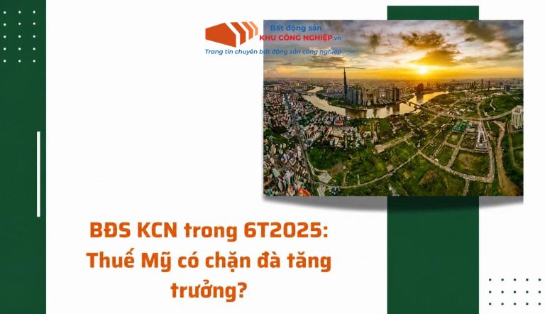BĐS KCN trong 6T2025: Thuế Mỹ có chặn đà tăng trưởng?