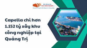 Capella chi hơn 1.152 tỷ xây khu công nghiệp tại Quảng Trị