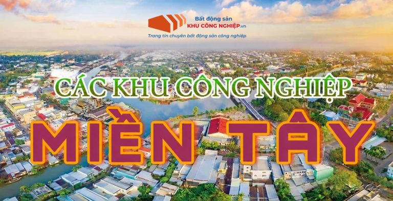 Danh sách tất cả các khu công nghiệp tại Miền Tây mới nhất hiện nay