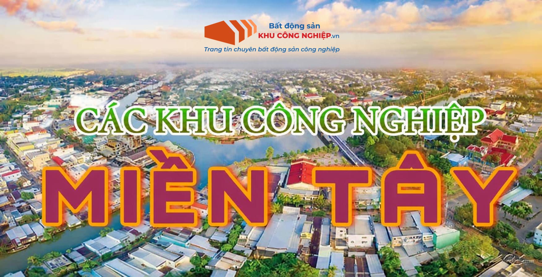 Danh sách tất cả các khu công nghiệp tại Miền Tây mới nhất hiện nay