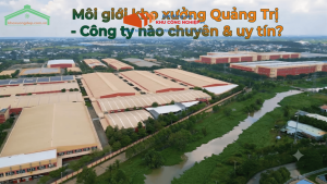 Môi giới kho xưởng Quảng Trị – Công ty nào chuyên & uy tín?