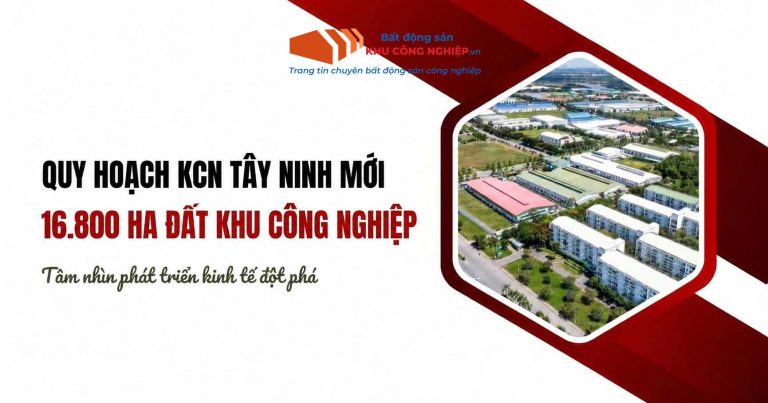 Quy hoạch KCN Tây Ninh mới với 16.800 ha đất khu công nghiệp và tầm nhìn phát triển đột phá
