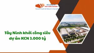 Tây Ninh khởi công siêu dự án KCN 3.000 tỷ