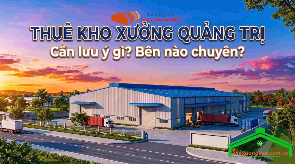 Thuê kho xưởng Quảng Trị – Cần lưu ý gì? Bên nào chuyên?